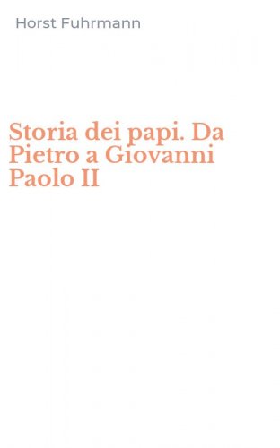 Storia dei papi. Da Pietro a Giovanni Paolo II