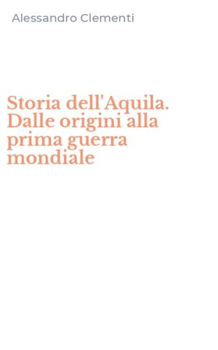 Storia dell'Aquila. Dalle origini alla prima guerra mondiale