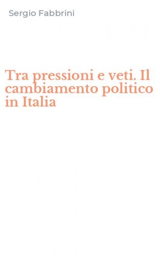 Tra pressioni e veti. Il cambiamento politico in Italia