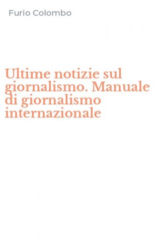 Ultime notizie sul giornalismo. Manuale di giornalismo internazionale