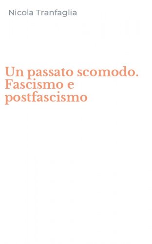 Un passato scomodo. Fascismo e postfascismo