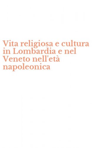 Vita religiosa e cultura in Lombardia e nel Veneto nell'et&agrave; napoleonica