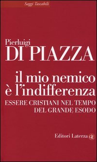 Il mio nemico &egrave; l'indifferenza. Essere cristiani nel tempo del grande esodo