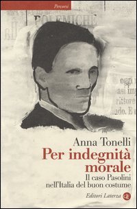 Per indegnit&agrave; morale. Il caso Pasolini nell'Italia del buon costume