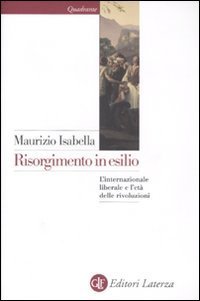 Risorgimento in esilio. L'internazionale liberale e l'et&agrave; delle rivoluzioni