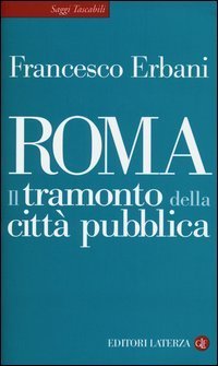 Roma. Il tramonto della citt&agrave; pubblica
