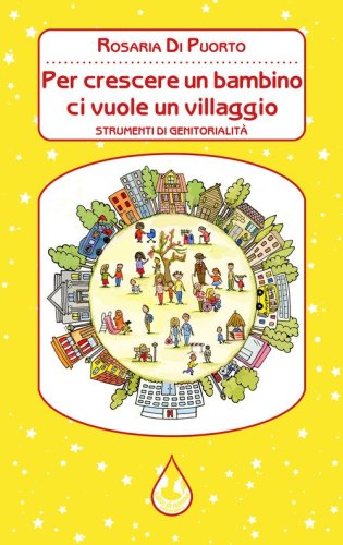 Per crescere un bambino ci vuole un villaggio. Strumenti di genitorialit&agrave;