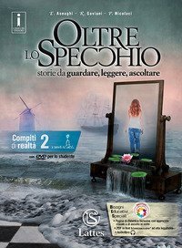 Oltre lo specchio. Storie da guardare, leggere, ascoltare. Compiti di realt&agrave;. Per le Scuole superiori