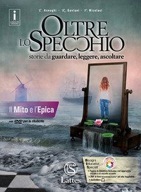 Oltre lo specchio. Storie da guardare, leggere, ascoltare. Il mito e l'epica. Per le Scuole superiori