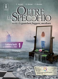 Oltre lo specchio. Storie da guardare, leggere, ascoltare. Letture facili per studenti con DSA. Per le Scuole superiori