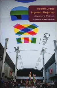 Divorare Milano. Un romanzo ai tempi dell'Expo
