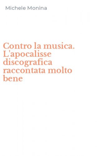 Contro la musica. L'apocalisse discografica raccontata molto bene