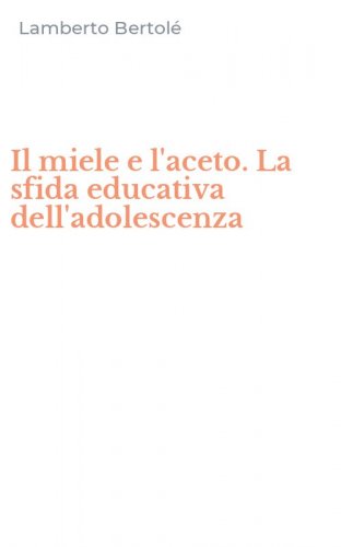 Il miele e l'aceto. La sfida educativa dell'adolescenza