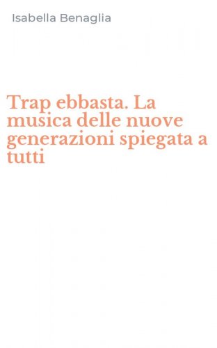 Trap ebbasta. La musica delle nuove generazioni spiegata a tutti