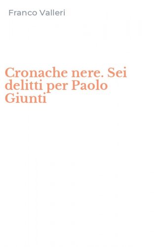 Cronache nere. Sei delitti per Paolo Giunti