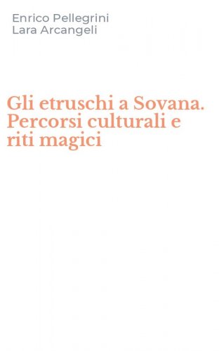 Gli etruschi a Sovana. Percorsi culturali e riti magici