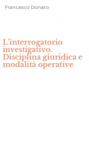 L'interrogatorio investigativo. Disciplina giuridica e modalit&agrave; operative