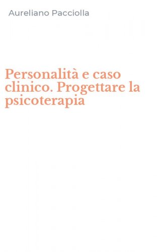 Personalit&agrave; e caso clinico. Progettare la psicoterapia