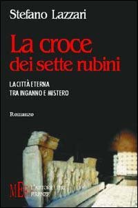 La croce dei sette rubini. La citt&agrave; eterna tra inganno e mistero