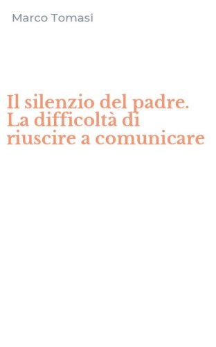 Il silenzio del padre. La difficolt&agrave; di riuscire a comunicare