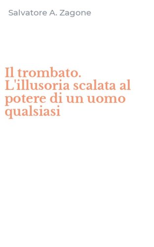 Il trombato. L'illusoria scalata al potere di un uomo qualsiasi