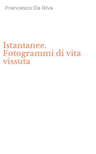 Istantanee. Fotogrammi di vita vissuta