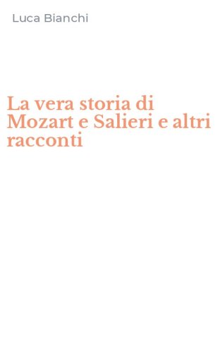 La vera storia di Mozart e Salieri e altri racconti