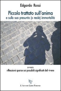 Piccolo trattato sull'anima e sulla sua presunta (o reale) immortalit&agrave;