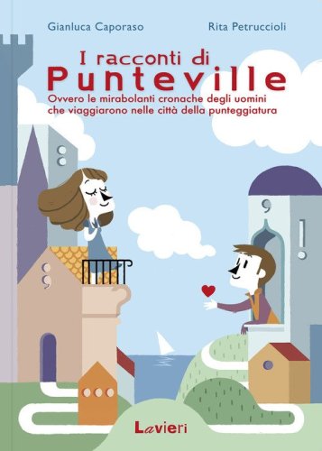 I racconti di Punteville. Ovvero le mirabolanti cronache degli uomini che viaggiarono nelle citt&agrave; della punteggiatura