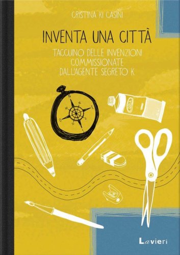 Inventa una citt&agrave;. Taccuino delle invenzioni commissionate dall'agente segreto K