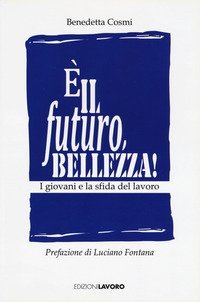 &Egrave; il futuro, bellezza! I giovani e la sfida del lavoro