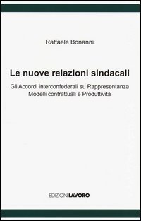 Le nuove relazioni sindacali. Gli accordi interconfederali su rappresentanza modelli contrattuali e produttivit&agrave;