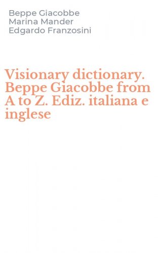 Visionary dictionary. Beppe Giacobbe from A to Z. Ediz. italiana e inglese