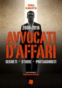 2006-2016. Avvocati d'affari. Segreti, storie, protagonisti