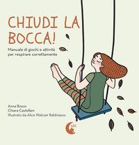 Chiudi la bocca! Manuale di giochi e attivit&agrave; per respirare correttamente