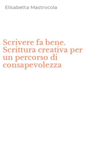 Scrivere fa bene. Scrittura creativa per un percorso di consapevolezza
