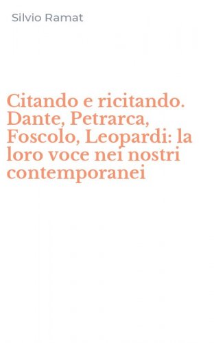 Citando e ricitando. Dante, Petrarca, Foscolo, Leopardi: la loro voce nei nostri contemporanei - CONTEMPORANEI