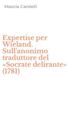 Expertise per Wieland. Sull'anonimo traduttore del &laquo;Socrate delirante&raquo; (1781)
