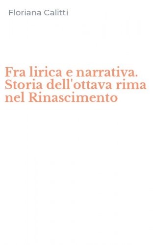 Fra lirica e narrativa. Storia dell'ottava rima nel Rinascimento