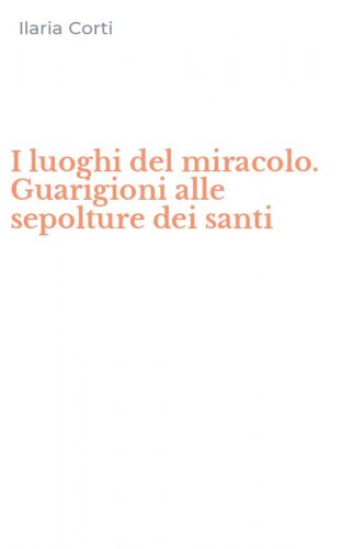 I luoghi del miracolo. Guarigioni alle sepolture dei santi