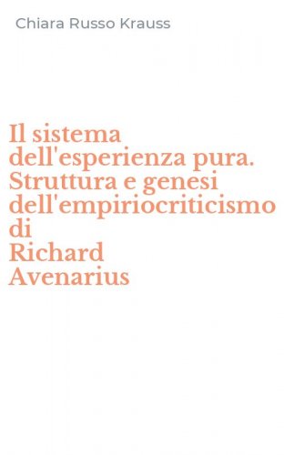 Il sistema dell'esperienza pura. Struttura e genesi dell'empiriocriticismo di Richard Avenarius - RICHARD AVENARIUS (IL)