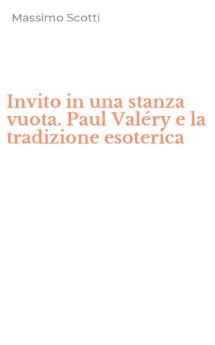 Invito in una stanza vuota. Paul Val&eacute;ry e la tradizione esoterica