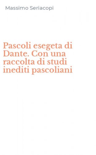 Pascoli esegeta di Dante. Con una raccolta di studi inediti pascoliani