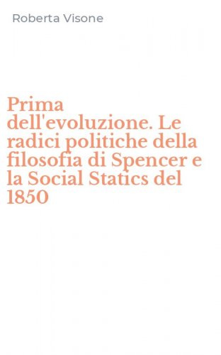 Prima dell'evoluzione. Le radici politiche della filosofia di Spencer e la Social Statics del 1850