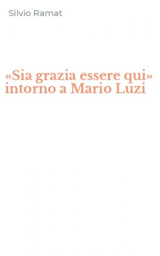 &laquo;Sia grazia essere qui&raquo; intorno a Mario Luzi