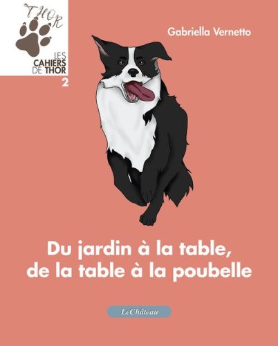 Du jardin &agrave; la table, de la table &agrave; la poubelle. Les cahiers de Thor