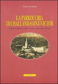 La parrocchia di Challand-Saint-Victor. Religiosit&agrave; popolare, edifici religiosi, tradizioni e curiosit&agrave;. Ediz. francese