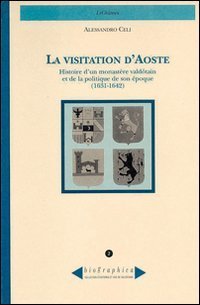 La visitation d'Aoste. Histoire d'un monast&egrave;re vald&ocirc;tain et de la politique de son &eacute;poque (1631-1642)