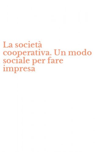 La societ&agrave; cooperativa. Un modo sociale per fare impresa