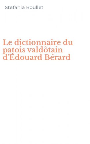 Le dictionnaire du patois vald&ocirc;tain d'&Eacute;douard B&eacute;rard
